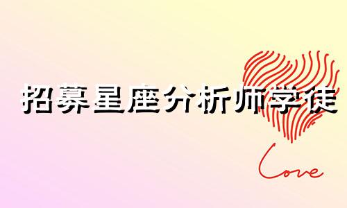 招募星座分析师学徒 点击进入星座频道首页，揭开星座小秘密