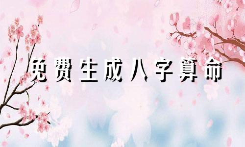 免费生成八字算命 看命运八字免费,生辰八字测命运免费