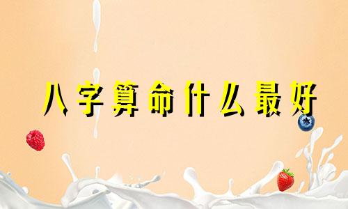 八字算命什么最好 什么样的八字最好