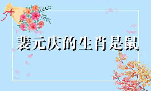 裴元庆的生肖是鼠 十二生肖中的故事