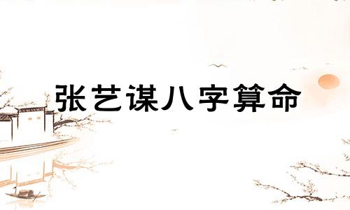 张艺谋八字算命 命理解析 章子怡的生辰八字
