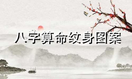 八字算命纹身图案 我的生辰八字纹身纹什么图案好一点