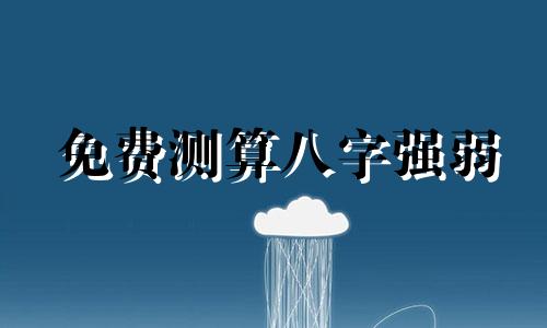 免费测算八字强弱 如何判断生辰八字的旺弱