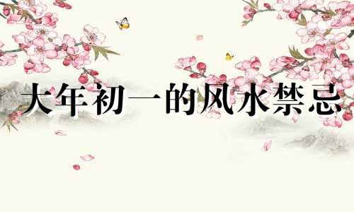 大年初一的风水禁忌 有哪些忌讳需要注意