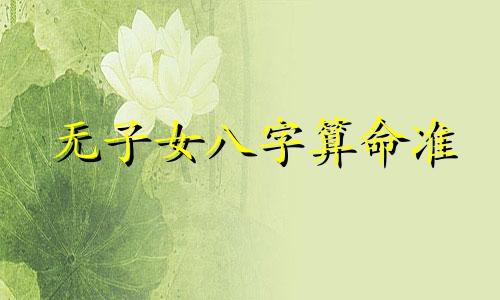 无子女八字算命准 命中无子的八字,命中无子,如何改命