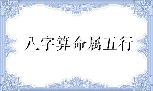 八字算命属五行 生辰八字与五行对照表,如何通过生辰八字算五行