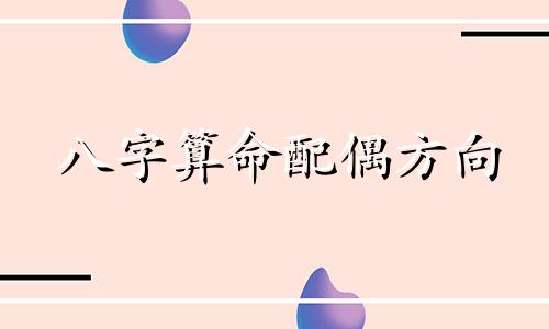 八字算命配偶方向 八字看配偶方位对照表,生辰八字 配偶的方向