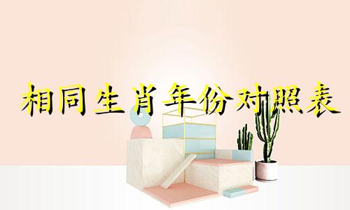 相同生肖年份对照表