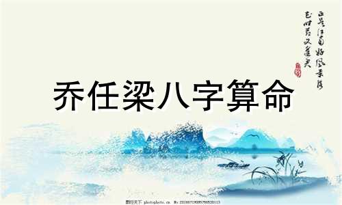乔任梁八字算命 乔任梁属什么生肖