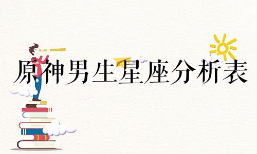 原神男生星座分析表 十二星座男性格特点分析