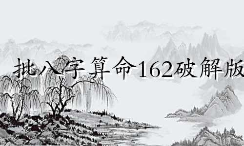 批八字算命162破解版 免费八字流年运程详批,请帮忙详批八字和流年