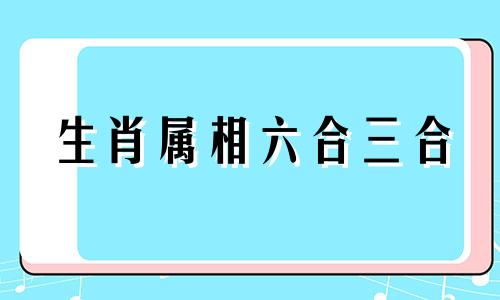 生肖属相六合三合 什么是六合和三合