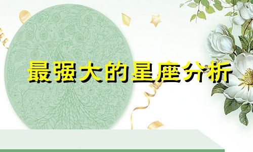 最强大的星座分析 十二星座中哪个最出色