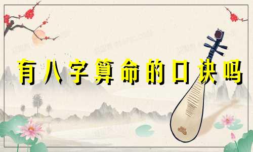 有八字算命的口诀吗 生辰八字算命口诀 八字口诀顺口溜