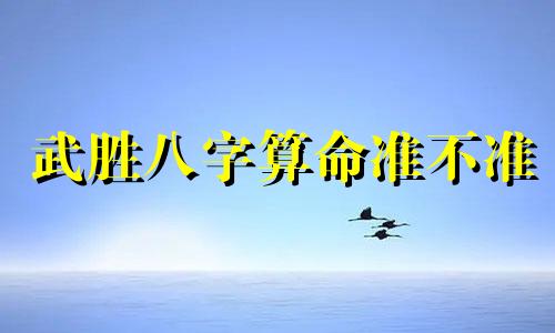 武胜八字算命准不准 八字算命是迷信吗 真的准吗