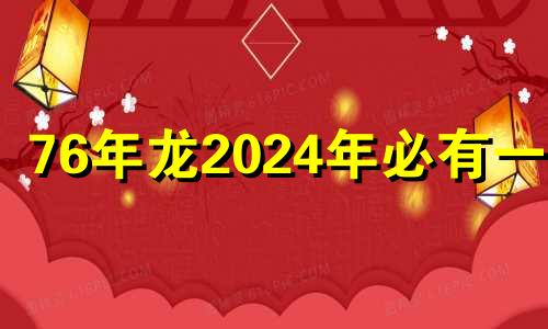 76年龙2024年必有一难 76年属龙女适合戴什么首饰