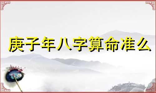 庚子年八字算命准么 八字算命到底准不准