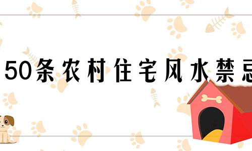 50条农村住宅风水禁忌 农村家宅风水禁忌