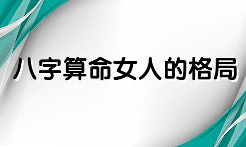 八字算命女人的格局 看女命八字,八字看女命