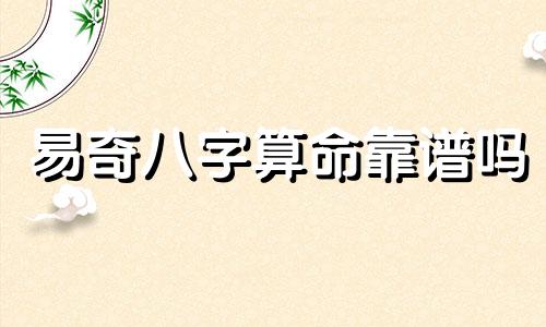 易奇八字算命靠谱吗 易奇八字好吗 有人用过吗 