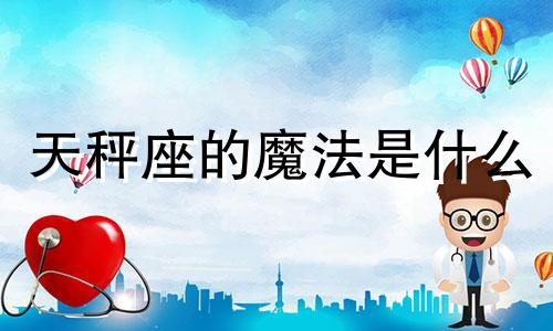 天秤座的魔法是什么 12星座的魔法