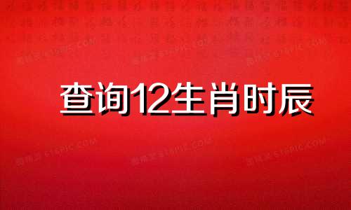 查询12生肖时辰 二十四小时属相对照表