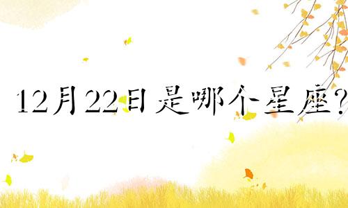 12月22日是哪个星座？