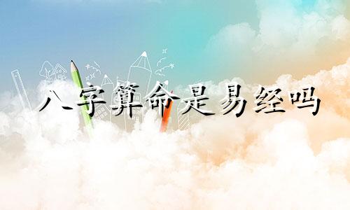 八字算命是易经吗 八字等同于易经吗