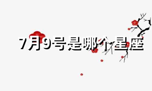 7月9号是哪个星座 十二个月份分别对应哪个星座