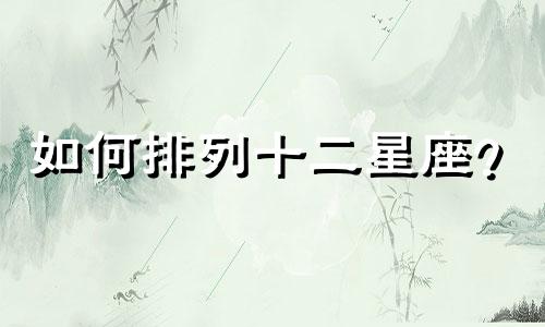 如何排列十二星座?