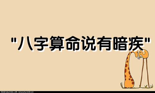 "八字算命说有暗疾" 这句话的意思是，在根据中国传统的八字命理学 又称四柱预测学进行个人命运分析