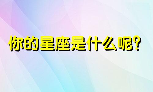 你的星座是什么呢？