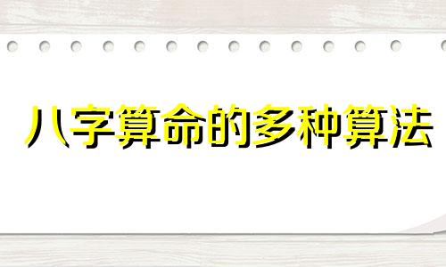 八字算命的多种算法 究竟存在多少种不同的八字算命方法