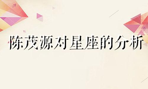 陈茂源对星座的分析 哪些星座类的大V都有哪些