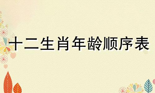 十二生肖年龄顺序表