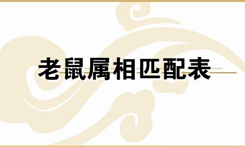 老鼠属相匹配表 老鼠和什么属相合的改写可以是：与鼠相配的生肖列表 鼠与哪些生肖